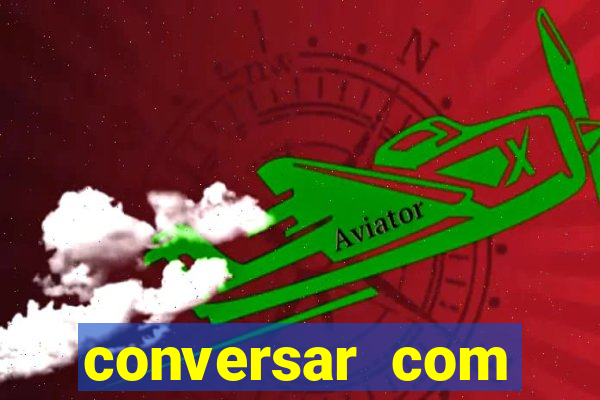 conversar com pessoas e ganhar dinheiro